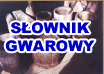 SŁOWNIK GWAROWY, czyli językowe specjały Śliwkowego Szlaku